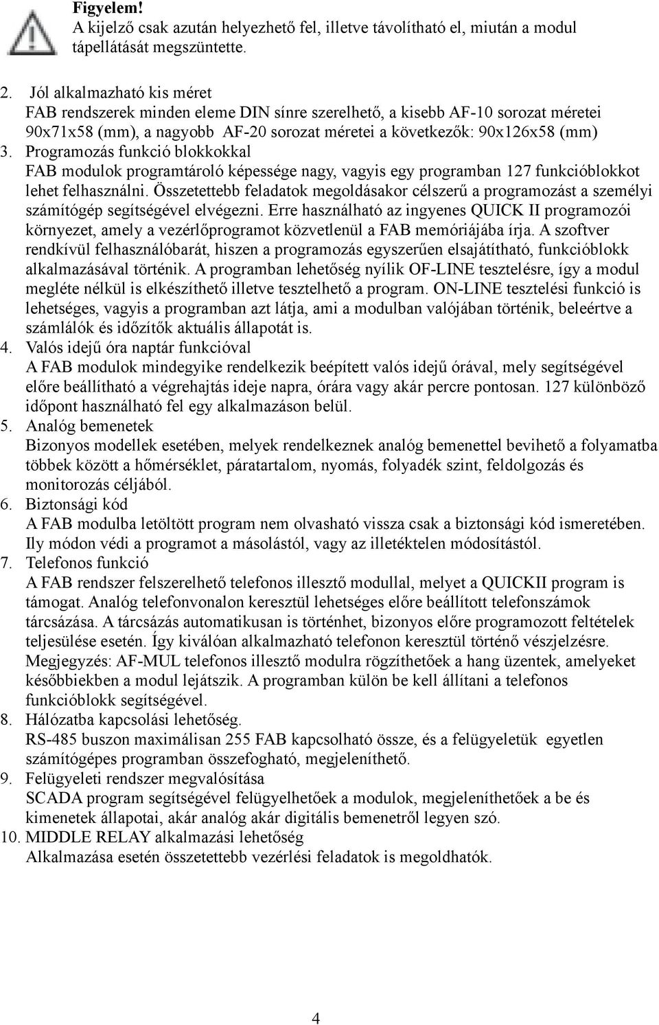 Programozás funkció blokkokkal FAB modulok programtároló képessége nagy, vagyis egy programban 127 funkcióblokkot lehet felhasználni.
