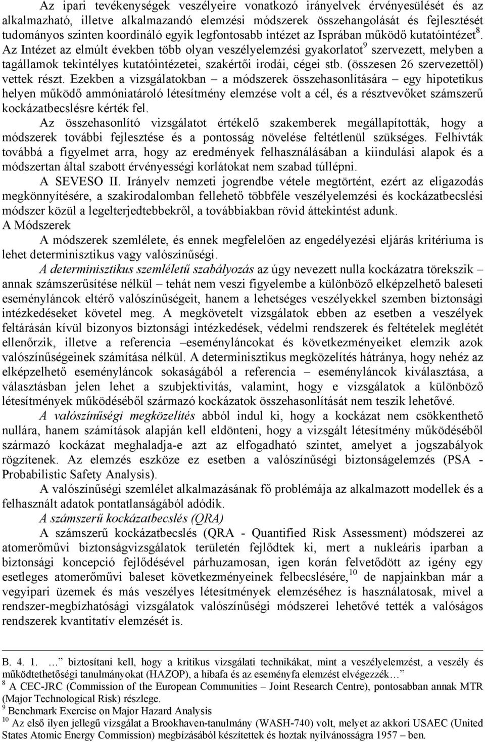 Az Intézet az elmúlt években több olyan veszélyelemzési gyakorlatot 9 szervezett, melyben a tagállamok tekintélyes kutatóintézetei, szakértői irodái, cégei stb.