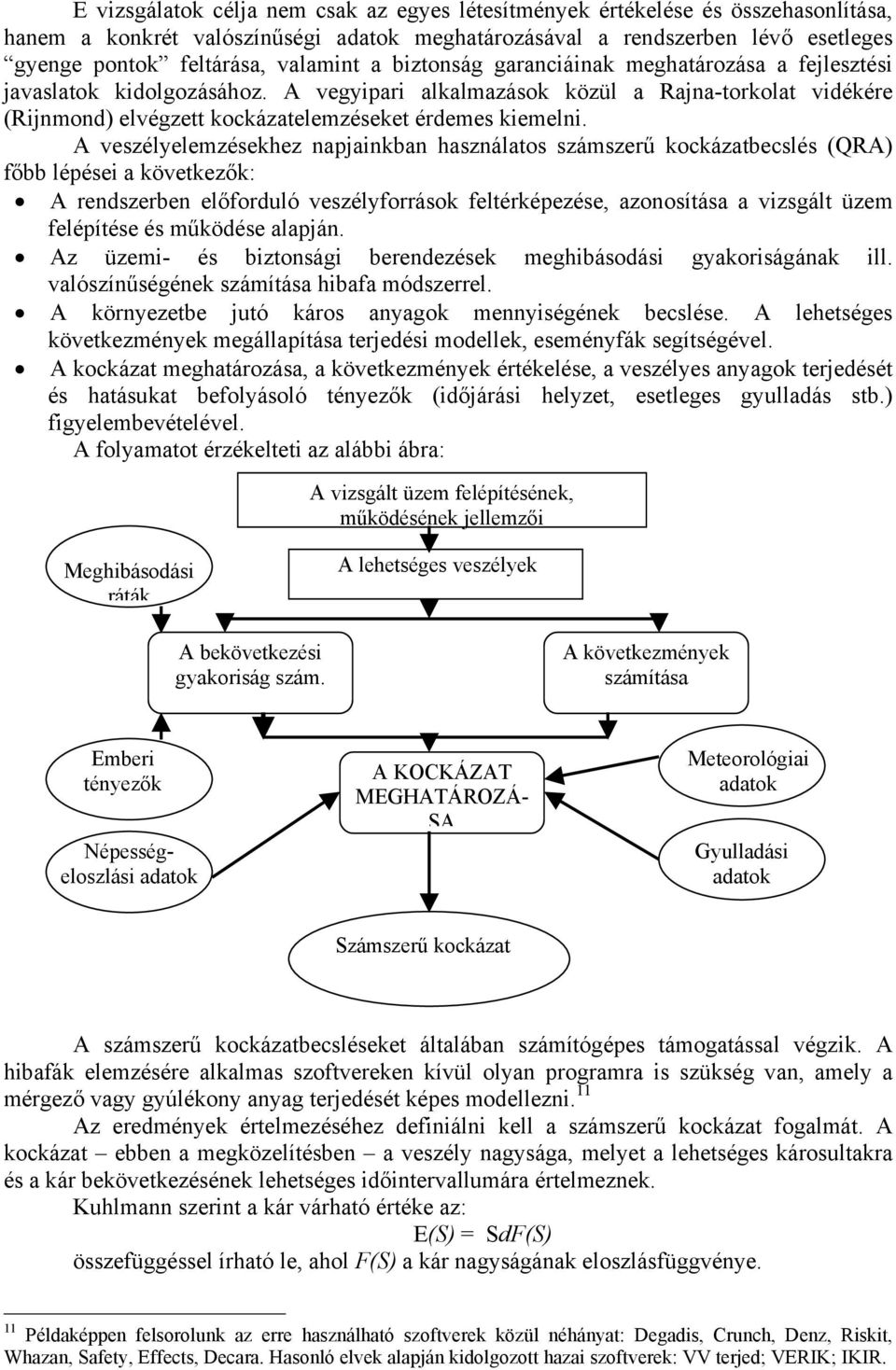 A vegyipari alkalmazások közül a Rajna-torkolat vidékére (Rijnmond) elvégzett kockázatelemzéseket érdemes kiemelni.