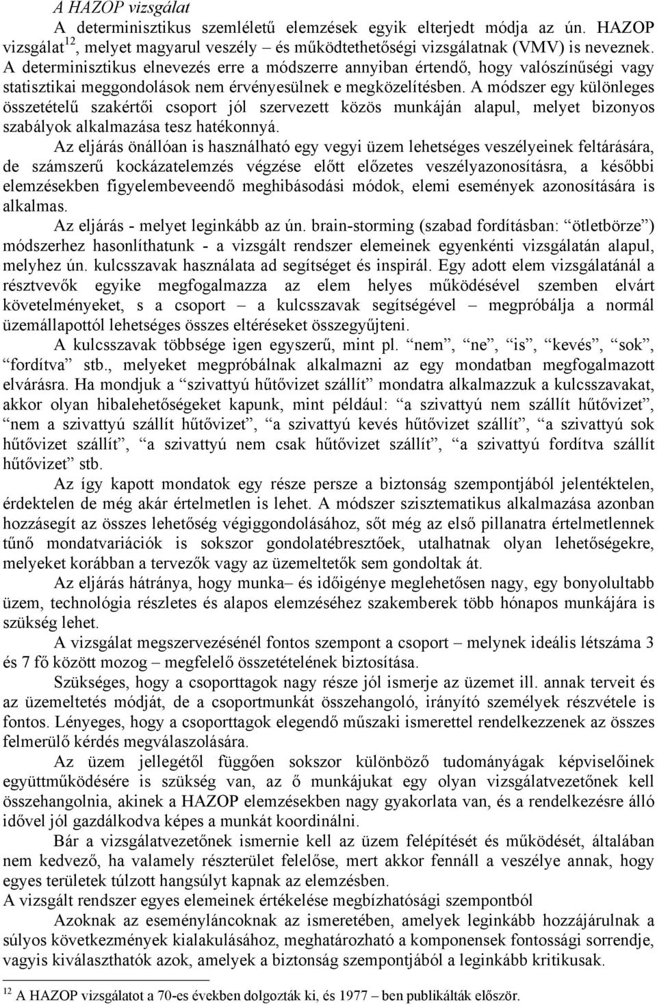A módszer egy különleges összetételű szakértői csoport jól szervezett közös munkáján alapul, melyet bizonyos szabályok alkalmazása tesz hatékonnyá.