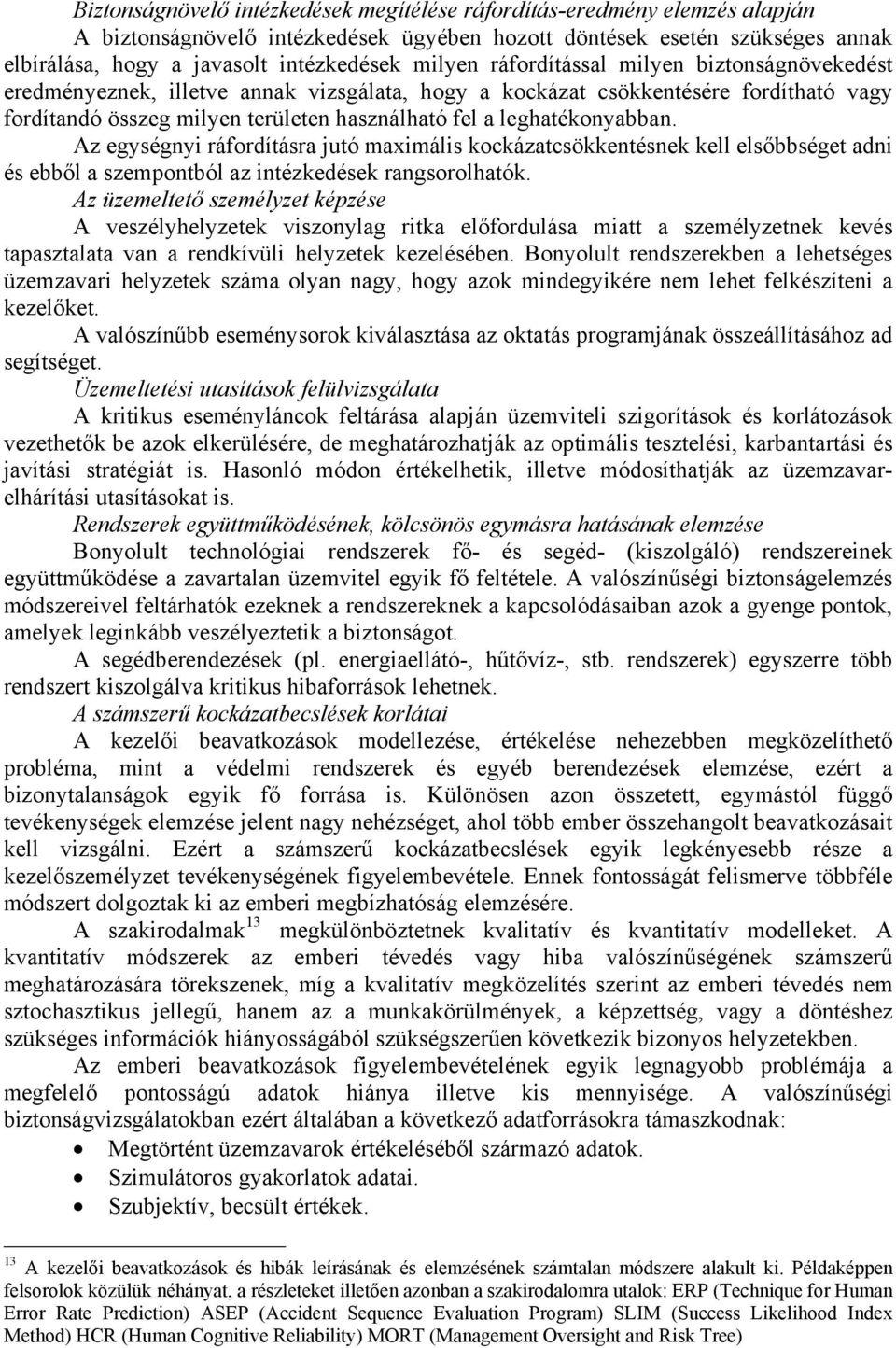 leghatékonyabban. Az egységnyi ráfordításra jutó maximális kockázatcsökkentésnek kell elsőbbséget adni és ebből a szempontból az intézkedések rangsorolhatók.