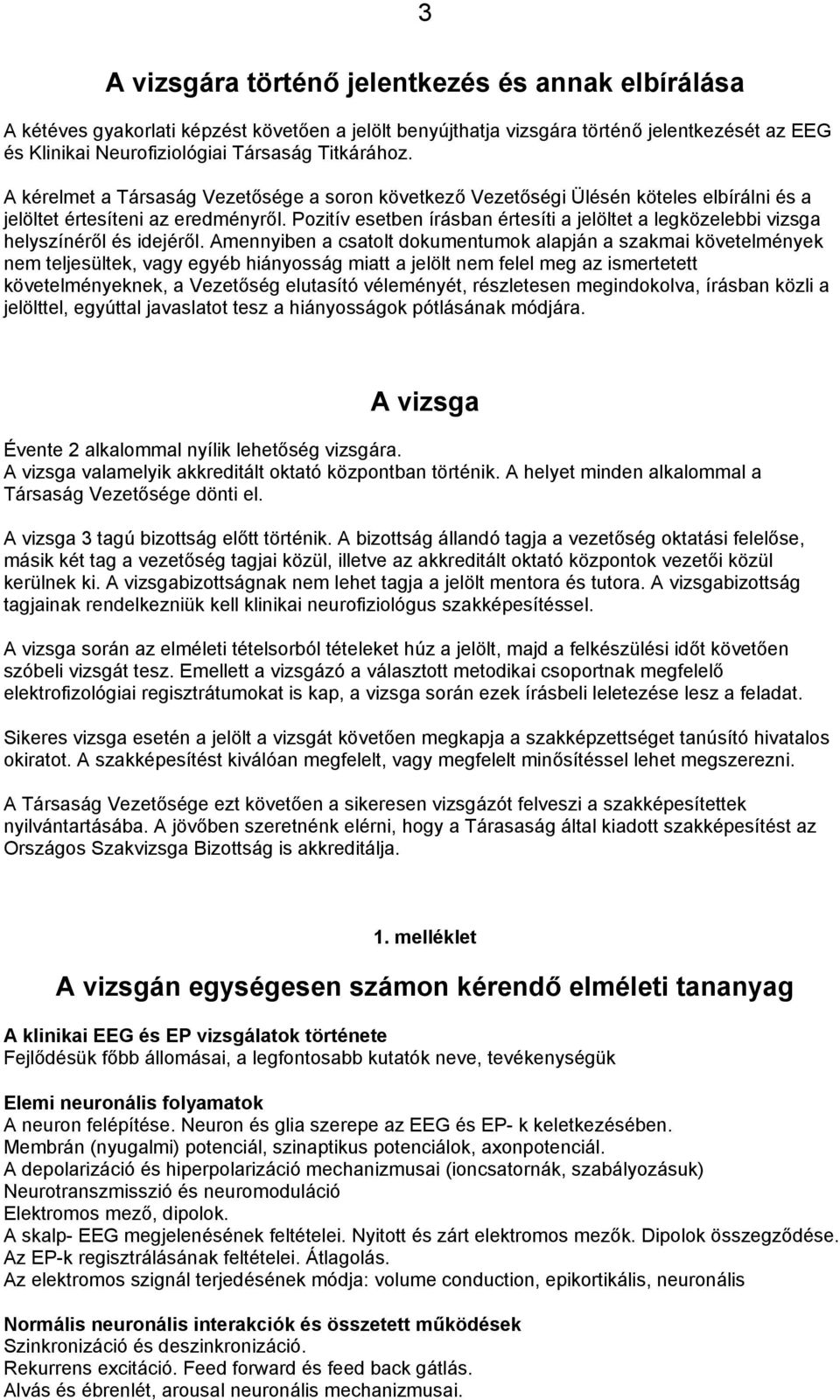 Pozitív esetben írásban értesíti a jelöltet a legközelebbi vizsga helyszínéről és idejéről.