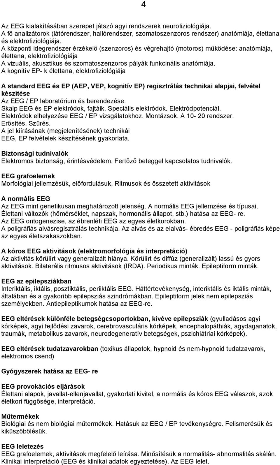 A kognitív EP- k élettana, elektrofiziológiája A standard EEG és EP (AEP, VEP, kognitív EP) regisztrálás technikai alapjai, felvétel készítése Az EEG / EP laboratórium és berendezése.