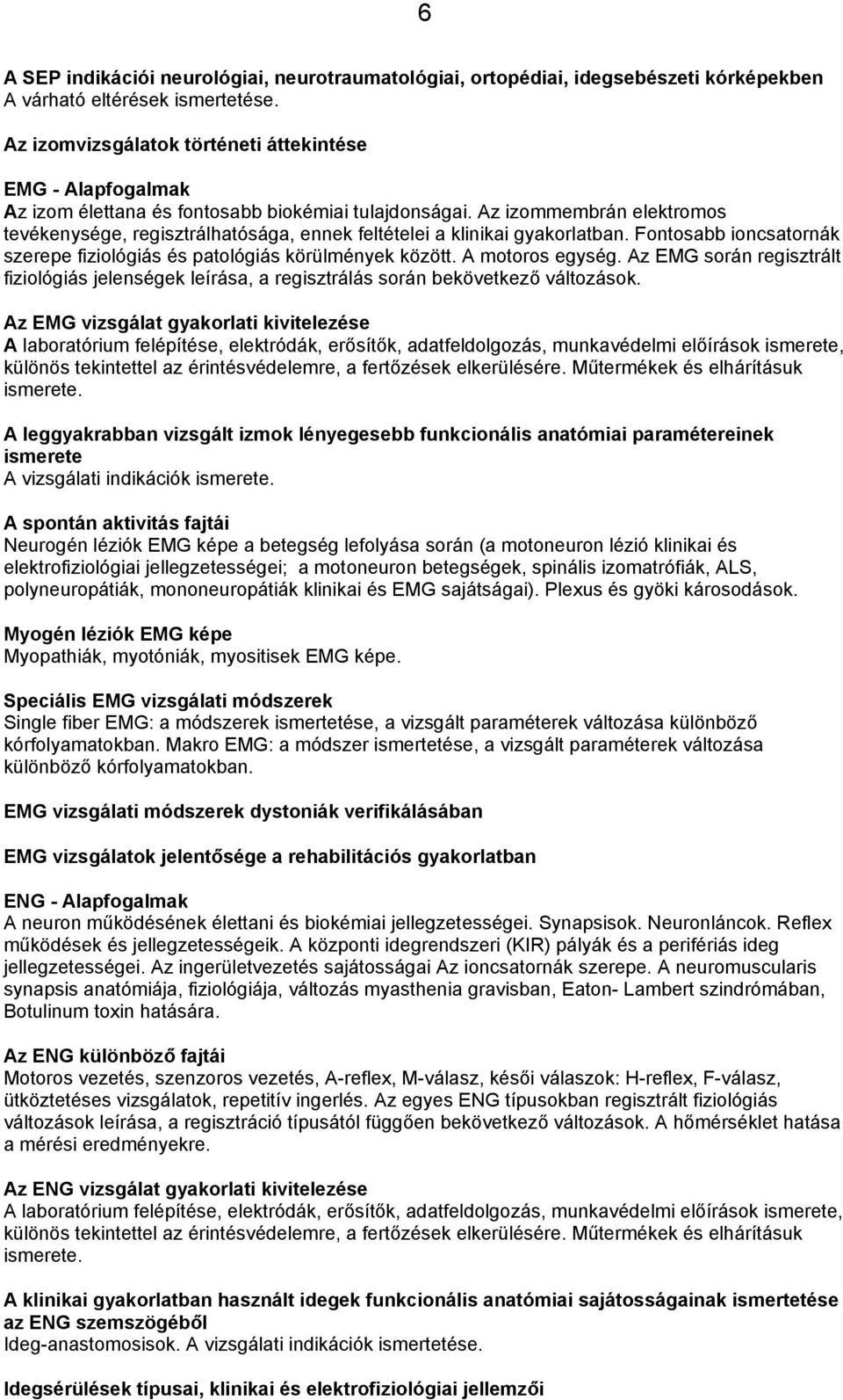 Az izommembrán elektromos tevékenysége, regisztrálhatósága, ennek feltételei a klinikai gyakorlatban. Fontosabb ioncsatornák szerepe fiziológiás és patológiás körülmények között. A motoros egység.