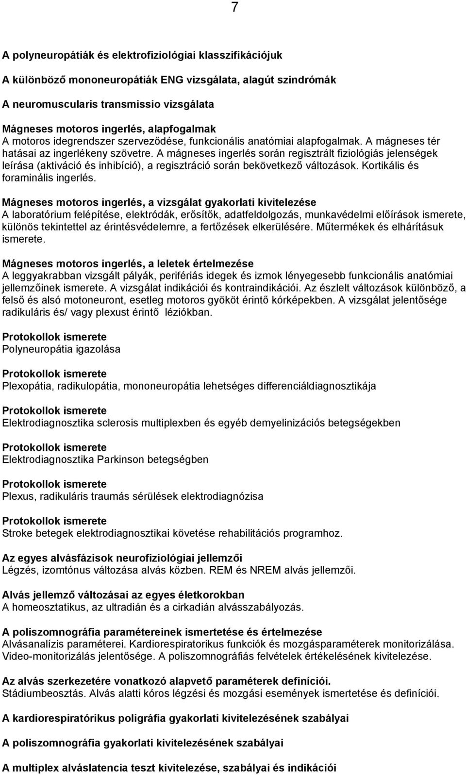 A mágneses ingerlés során regisztrált fiziológiás jelenségek leírása (aktiváció és inhibíció), a regisztráció során bekövetkező változások. Kortikális és foraminális ingerlés.