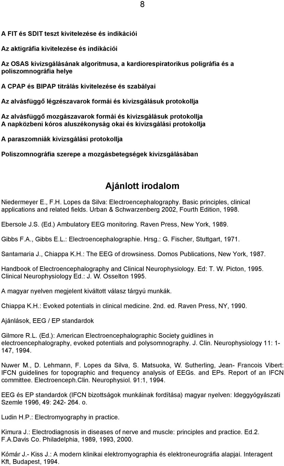 aluszékonyság okai és kivizsgálási protokollja A paraszomniák kivizsgálási protokollja Poliszomnográfia szerepe a mozgásbetegségek kivizsgálásában Ajánlott irodalom Niedermeyer E., F.H.