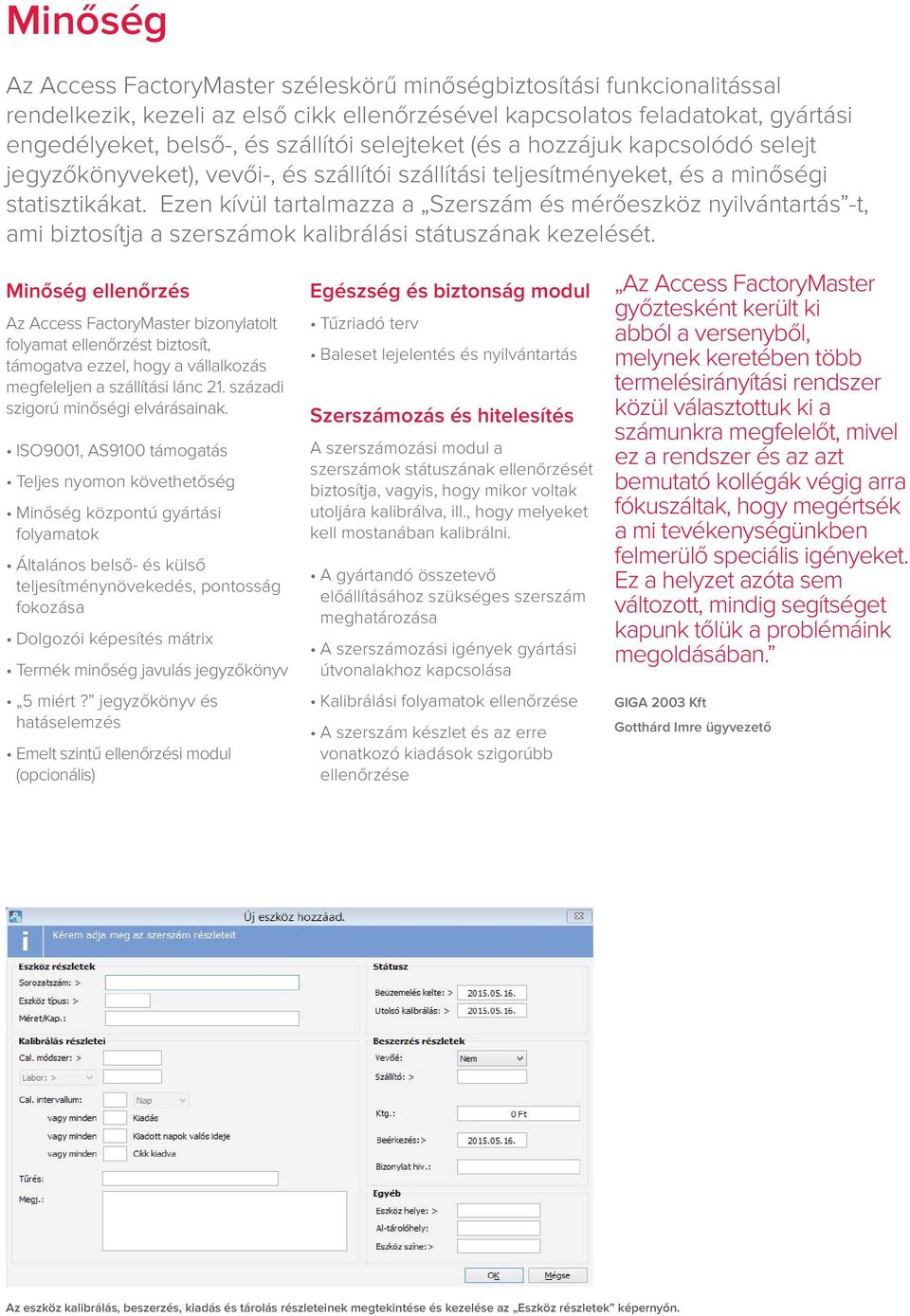 Ezen kívül tartalmazza a Szerszám és mérőeszköz nyilvántartás -t, ami biztosítja a szerszámok kalibrálási státuszának kezelését.