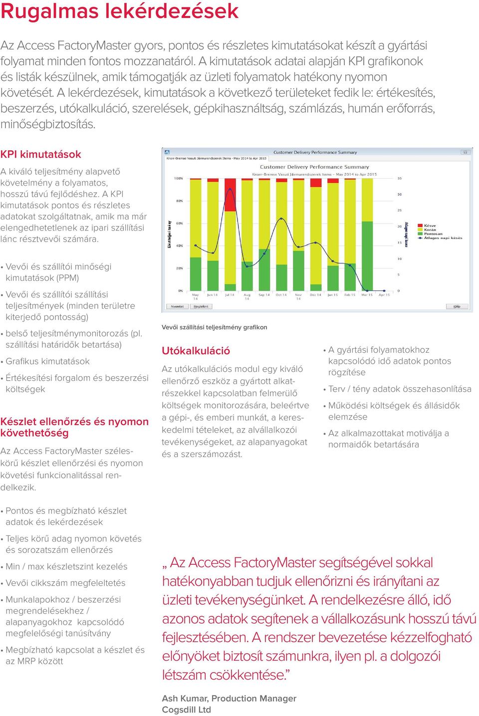 A lekérdezések, kimutatások a következő területeket fedik le: értékesítés, beszerzés, utókalkuláció, szerelések, gépkihasználtság, számlázás, humán erőforrás, minőségbiztosítás.