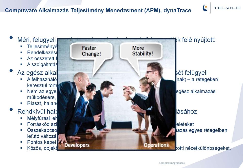 rétegeken keresztül történő lefutását elemzi és tárolja Nem az egyes infrastruktúra elemek viselkedéséből következtet az egész alkalmazás működésére, hanem az alkalmazás egészét figyeli Riaszt, ha