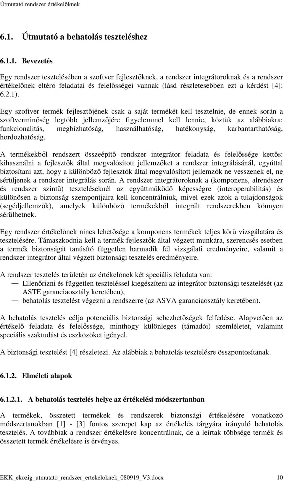 Egy szoftver termék fejlesztıjének csak a saját termékét kell tesztelnie, de ennek során a szoftverminıség legtöbb jellemzıjére figyelemmel kell lennie, köztük az alábbiakra: funkcionalitás,