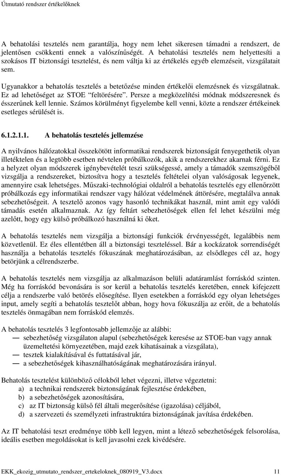 Ugyanakkor a behatolás tesztelés a betetızése minden értékelıi elemzésnek és vizsgálatnak. Ez ad lehetıséget az STOE feltörésére. Persze a megközelítési módnak módszeresnek és ésszerőnek kell lennie.