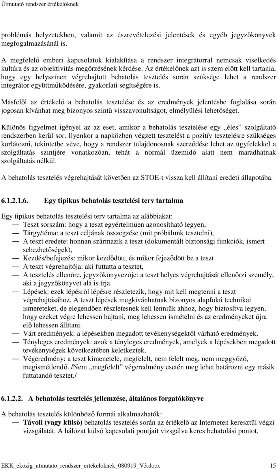 Az értékelınek azt is szem elıtt kell tartania, hogy egy helyszínen végrehajtott behatolás tesztelés során szüksége lehet a rendszer integrátor együttmőködésére, gyakorlati segítségére is.