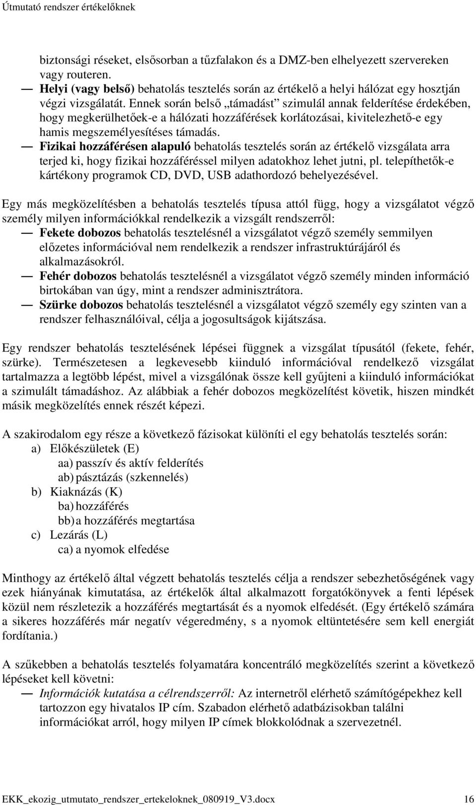 Fizikai hozzáférésen alapuló behatolás tesztelés során az értékelı vizsgálata arra terjed ki, hogy fizikai hozzáféréssel milyen adatokhoz lehet jutni, pl.