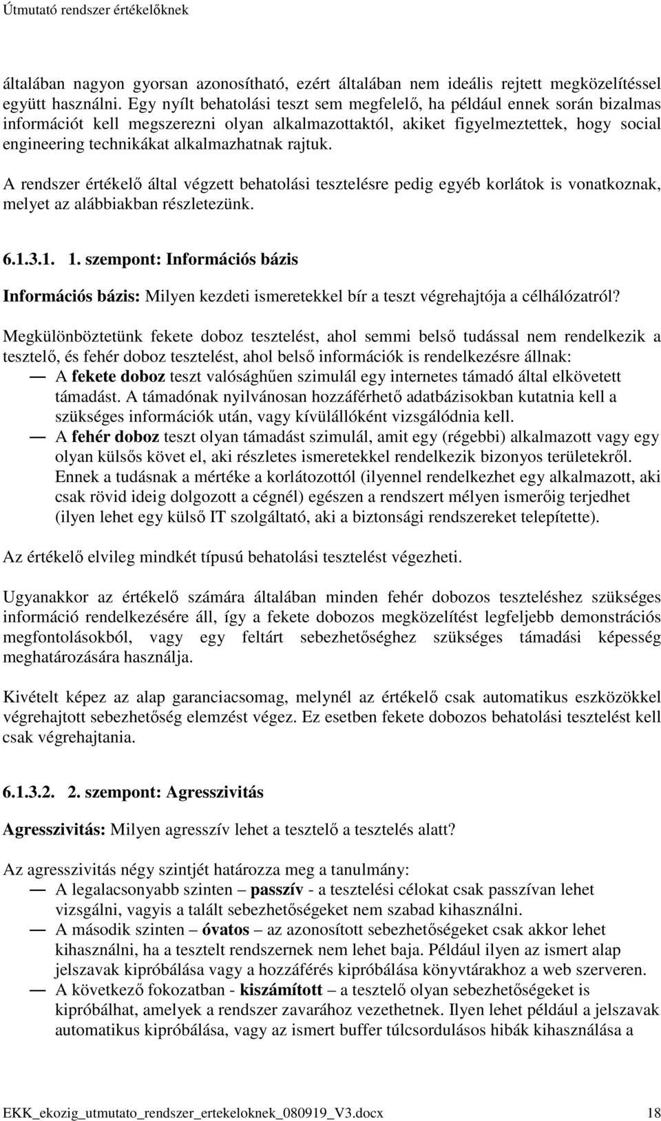 alkalmazhatnak rajtuk. A rendszer értékelı által végzett behatolási tesztelésre pedig egyéb korlátok is vonatkoznak, melyet az alábbiakban részletezünk. 6.1.3.1. 1.
