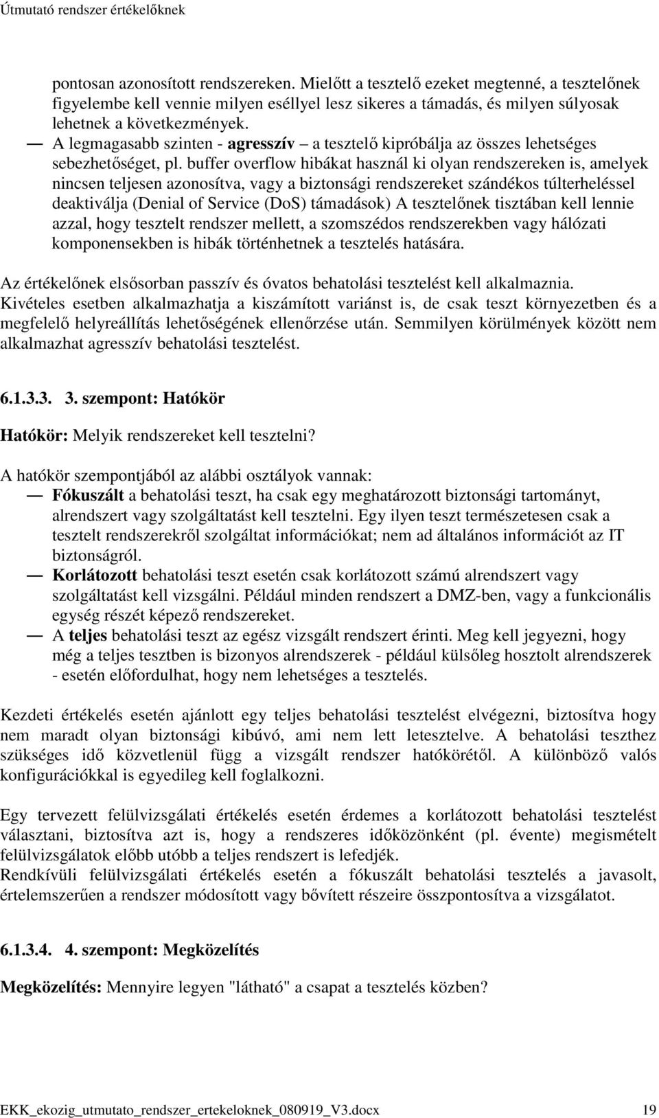 buffer overflow hibákat használ ki olyan rendszereken is, amelyek nincsen teljesen azonosítva, vagy a biztonsági rendszereket szándékos túlterheléssel deaktiválja (Denial of Service (DoS) támadások)