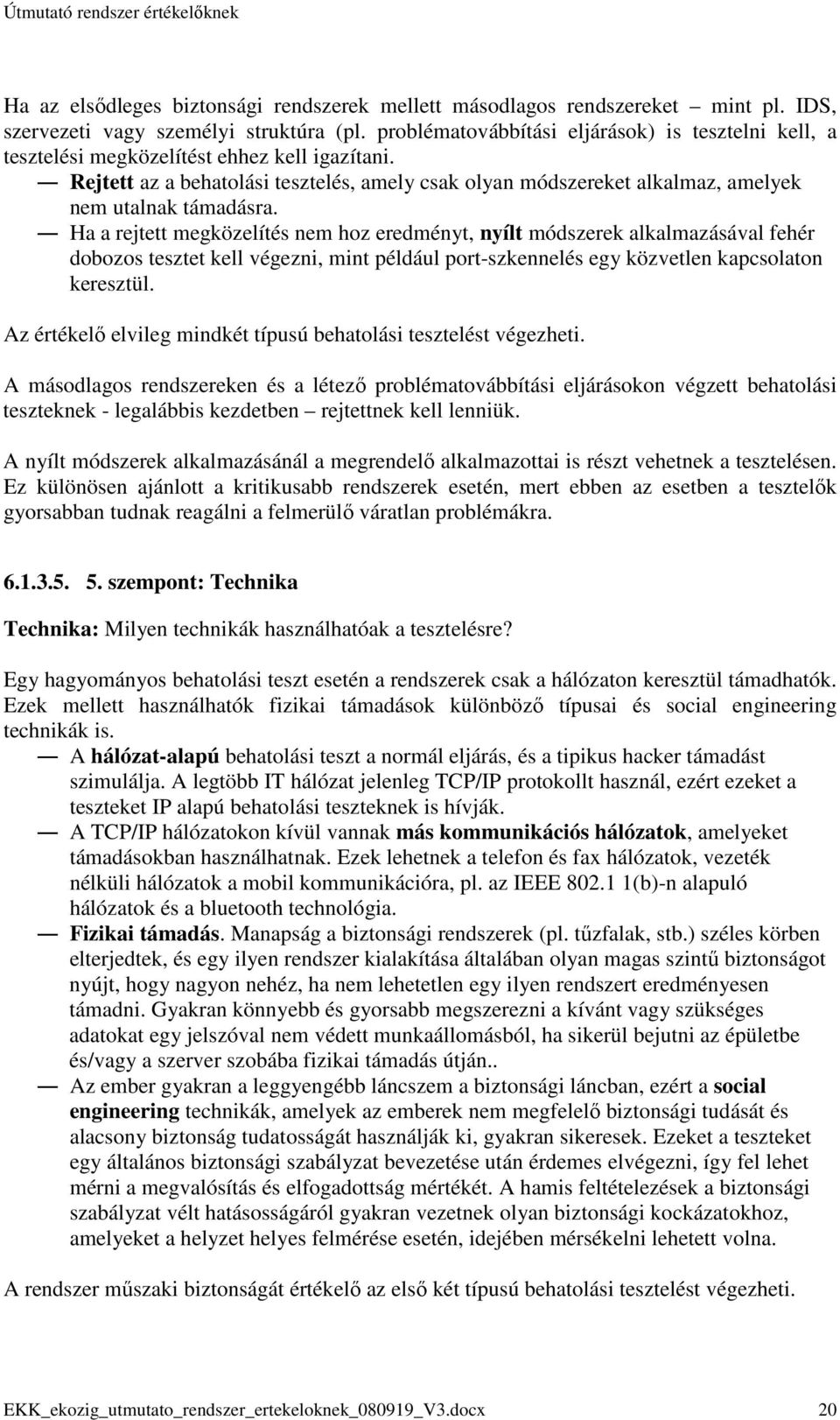 Rejtett az a behatolási tesztelés, amely csak olyan módszereket alkalmaz, amelyek nem utalnak támadásra.