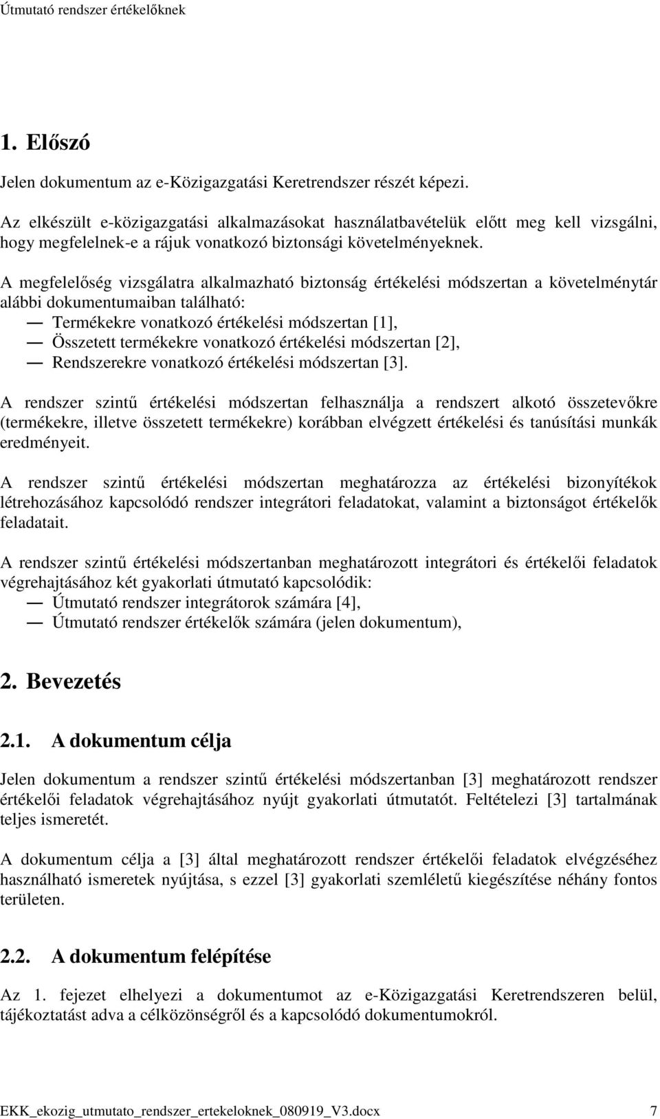 A megfelelıség vizsgálatra alkalmazható biztonság értékelési módszertan a követelménytár alábbi dokumentumaiban található: Termékekre vonatkozó értékelési módszertan [1], Összetett termékekre