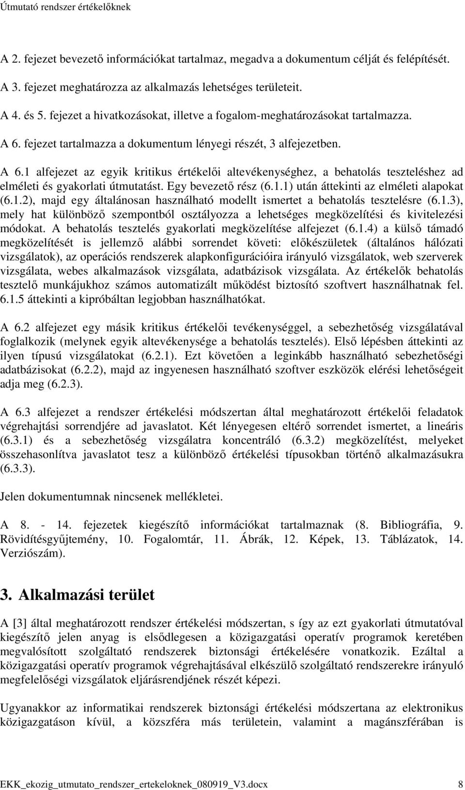 Egy bevezetı rész (6.1.1) után áttekinti az elméleti alapokat (6.1.2), majd egy általánosan használható modellt ismertet a behatolás tesztelésre (6.1.3), mely hat különbözı szempontból osztályozza a lehetséges megközelítési és kivitelezési módokat.