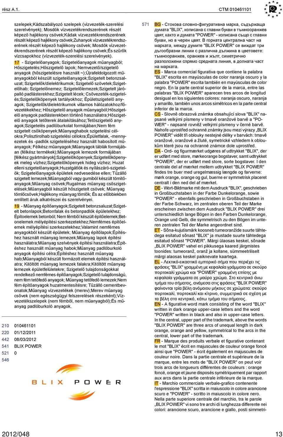 csövek;zuhanyok vízvezetékrendszerének részét képező hajlékony csövek; Mosdók vízvezetékrendszerének részét képező hajlékony csövek;és szűrők vízcsapokhoz (vízvezeték-szerelési szerelvények).