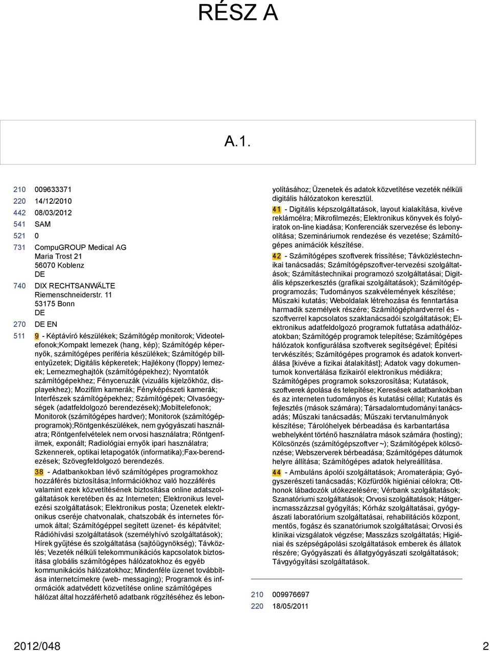 képkeretek; Hajlékony (floppy) lemezek; Lemezmeghajtók (számítógépekhez); Nyomtatók számítógépekhez; Fényceruzák (vizuális kijelzőkhöz, displayekhez); Mozifilm kamerák; Fényképészeti kamerák;