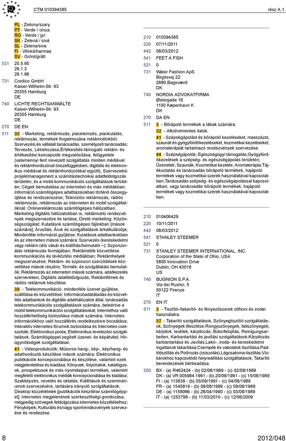 93 2355 Hamburg EN 35 - Marketing, reklámozás, piacelemzés, piackutatás, reklámozás, termékek forgalmozása reklámcélokból; Szervezési és vállalati tanácsadás, személyzeti tanácsadás; Tervezés,