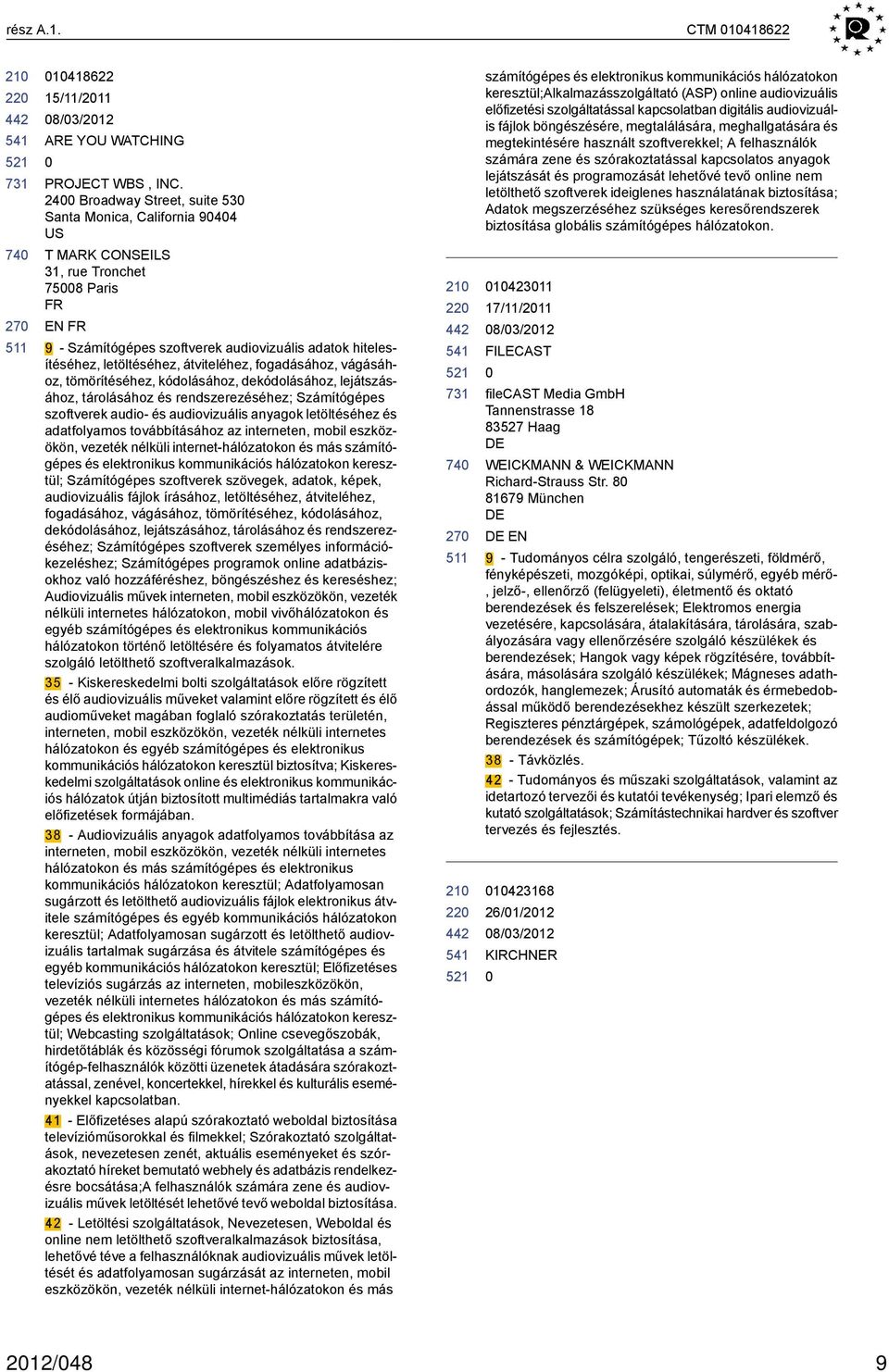 átviteléhez, fogadásához, vágásához, tömörítéséhez, kódolásához, dekódolásához, lejátszásához, tárolásához és rendszerezéséhez; Számítógépes szoftverek audio- és audiovizuális anyagok letöltéséhez és