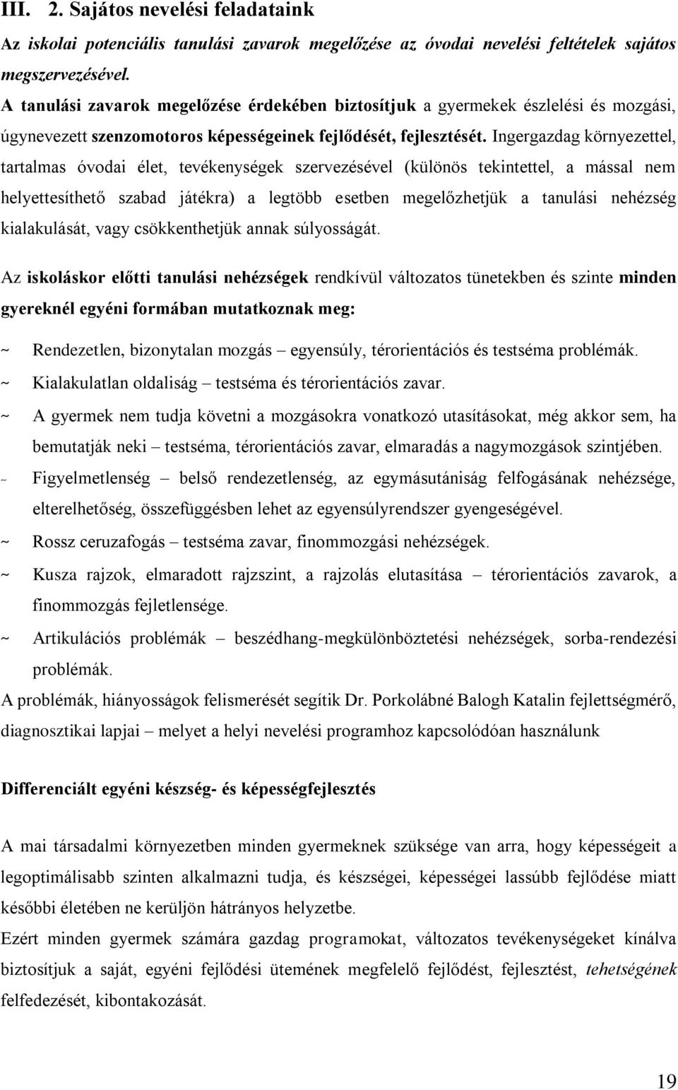 Ingergazdag környezettel, tartalmas óvodai élet, tevékenységek szervezésével (különös tekintettel, a mással nem helyettesíthető szabad játékra) a legtöbb esetben megelőzhetjük a tanulási nehézség