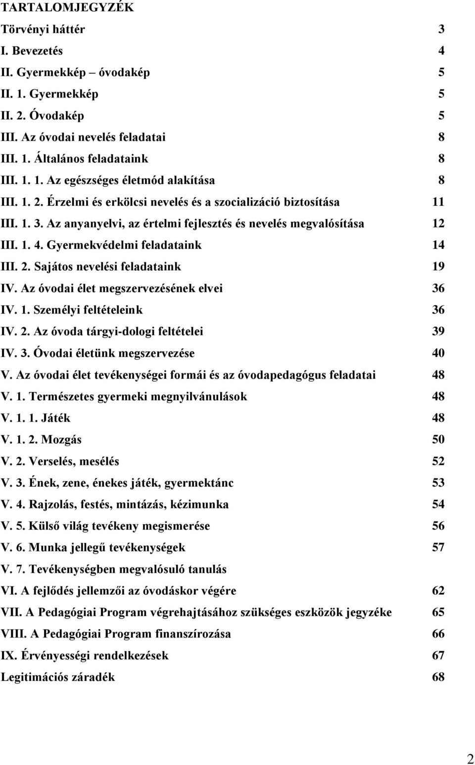 Az óvodai élet megszervezésének elvei 36 IV. 1. Személyi feltételeink 36 IV. 2. Az óvoda tárgyi-dologi feltételei 39 IV. 3. Óvodai életünk megszervezése 40 V.