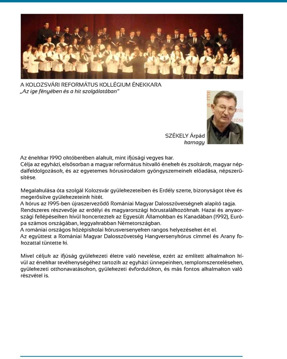Megalakulása óta szolgál Kolozsvár gyülekezeteiben és Erdély szerte, bizonyságot téve és megerősítve gyülekezeteink hitét.