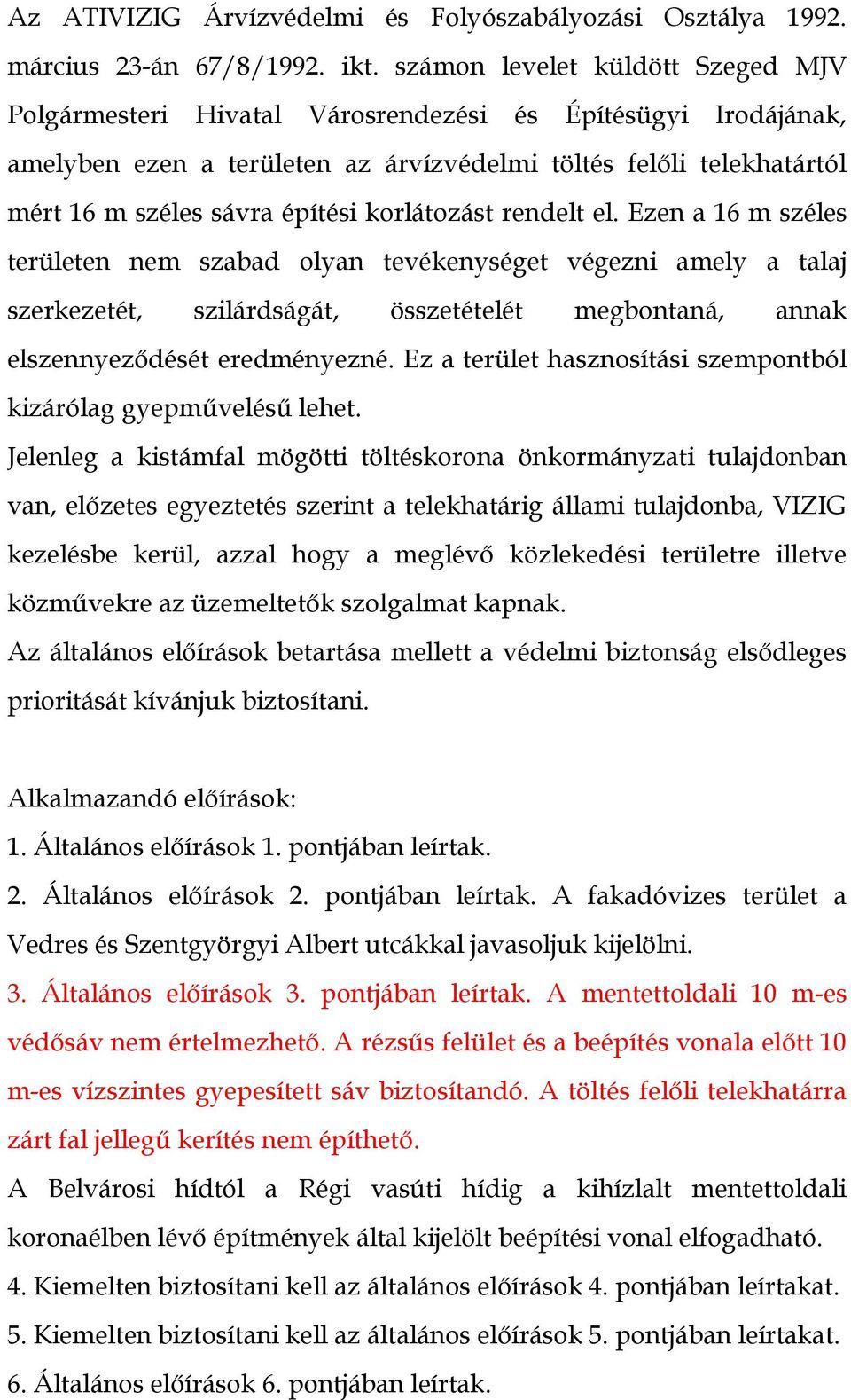 korlátozást rendelt el. Ezen a 16 m széles területen nem szabad olyan tevékenységet végezni amely a talaj szerkezetét, szilárdságát, összetételét megbontaná, annak elszennyeződését eredményezné.