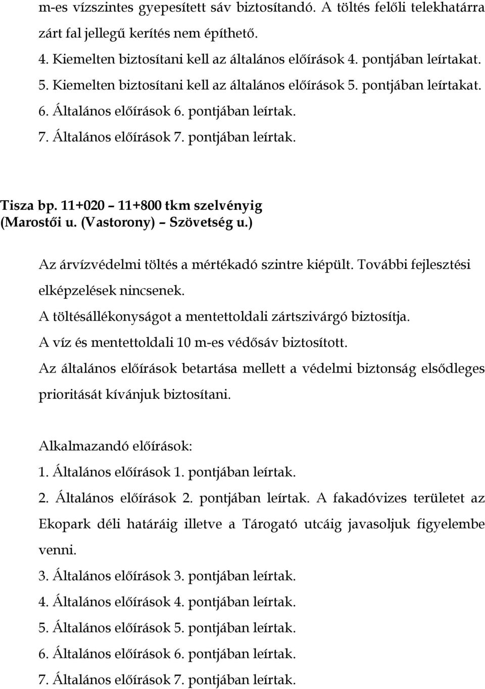 11+020 11+800 tkm szelvényig (Marostői u. (Vastorony) Szövetség u.) Az árvízvédelmi töltés a mértékadó szintre kiépült. További fejlesztési elképzelések nincsenek.