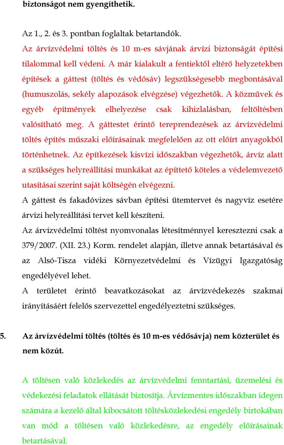 A közművek és egyéb építmények elhelyezése csak kihizlalásban, feltöltésben valósítható meg.