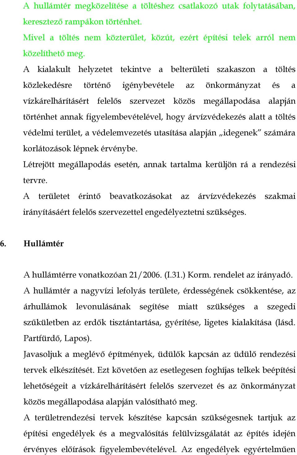 annak figyelembevételével, hogy árvízvédekezés alatt a töltés védelmi terület, a védelemvezetés utasítása alapján idegenek számára korlátozások lépnek érvénybe.