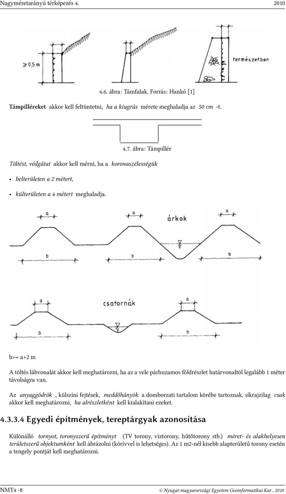 b>= a+2 m A töltés lábvonalát akkor kell meghatározni, ha az a vele párhuzamos földrészlet határvonaltól legalább 1 méter távolságra van.
