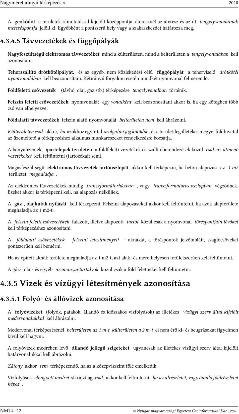 3.4.5 Távvezetékek és függőpályák Nagyfeszültségű elektromos távvezetéket mind a külterületen, mind a belterületen a tengelyvonalában kell azonosítani.