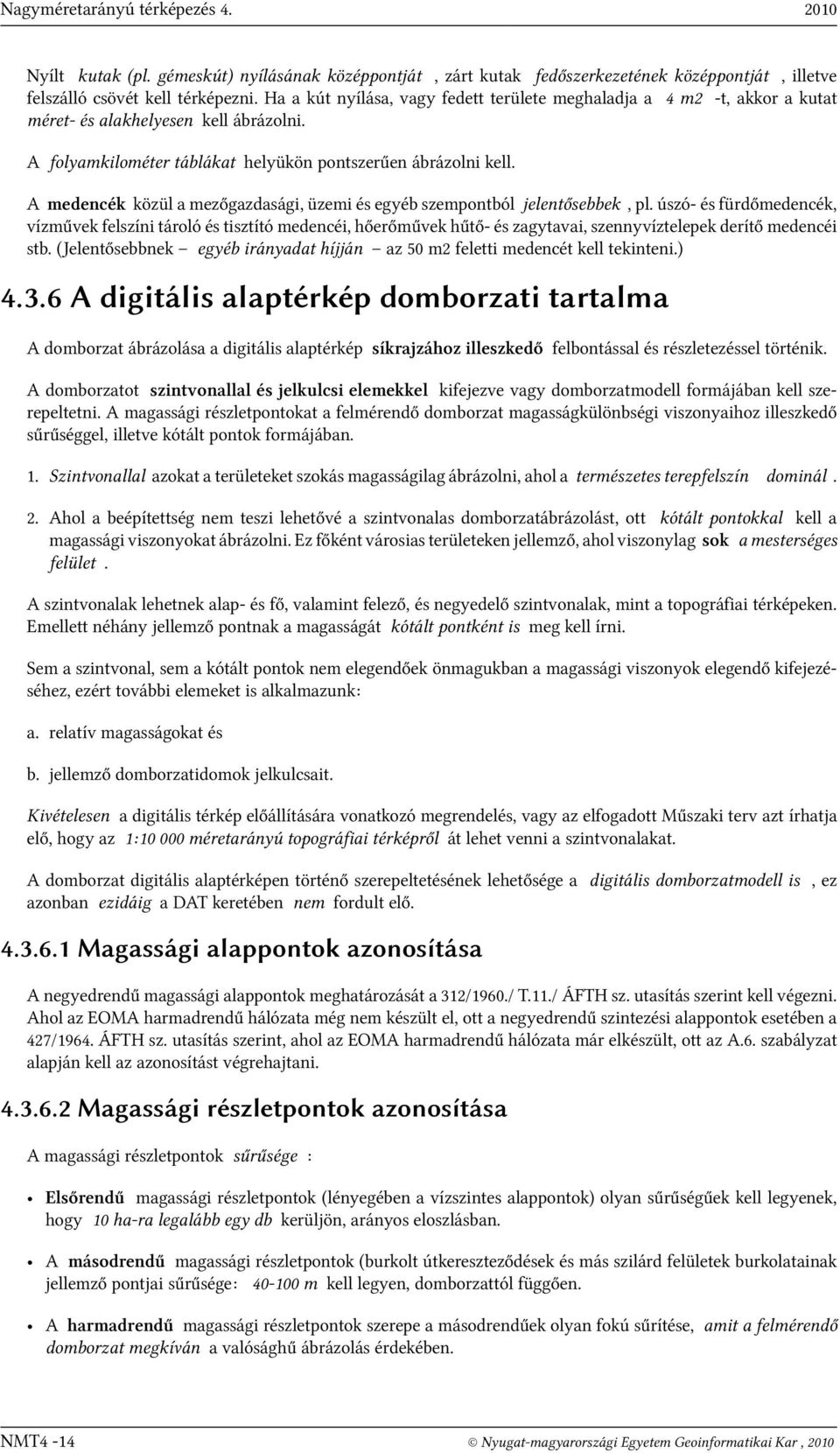 A medencék közül a mezőgazdasági, üzemi és egyéb szempontból jelentősebbek, pl.