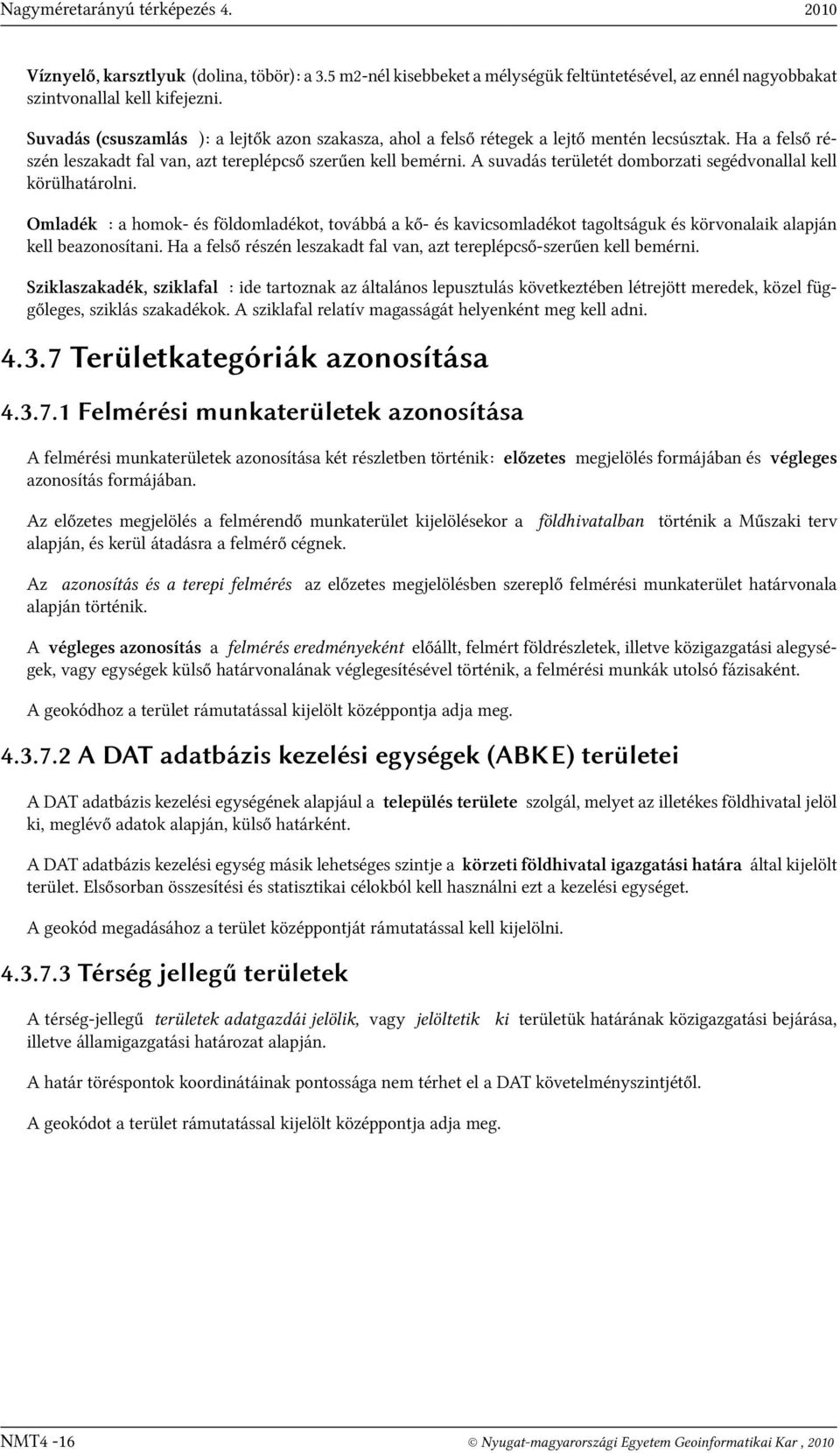 A suvadás területét domborzati segédvonallal kell körülhatárolni. Omladék : a homok- és földomladékot, továbbá a kő- és kavicsomladékot tagoltságuk és körvonalaik alapján kell beazonosítani.