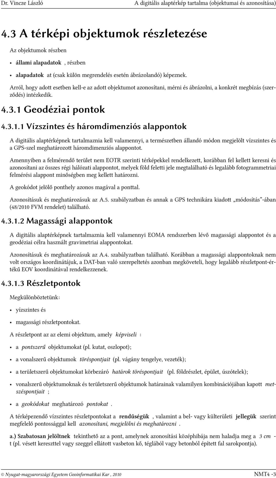 Arról, hogy adott esetben kell-e az adott objektumot azonosítani, mérni és ábrázolni, a konkrét megbízás (szerződés) intézkedik. 4.3.1 