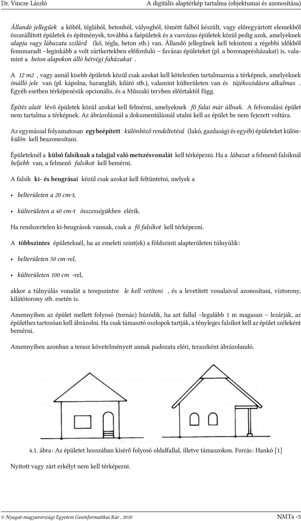 Állandó jellegűnek kell tekinteni a régebbi időkből fennmaradt leginkább a volt zártkertekben előforduló favázas épületeket (pl.