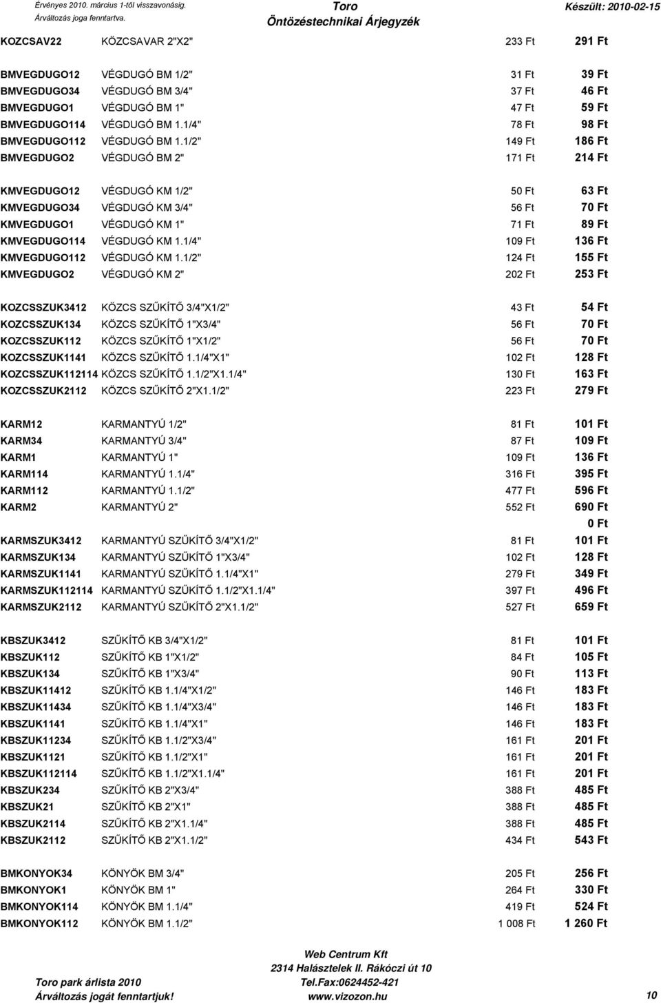1/2" 149 Ft 186 Ft BMVEGDUGO2 VÉGDUGÓ BM 2" 171 Ft 214 Ft KMVEGDUGO12 VÉGDUGÓ KM 1/2" 50 Ft 63 Ft KMVEGDUGO34 VÉGDUGÓ KM 3/4" 56 Ft 70 Ft KMVEGDUGO1 VÉGDUGÓ KM 1" 71 Ft 89 Ft KMVEGDUGO114 VÉGDUGÓ KM