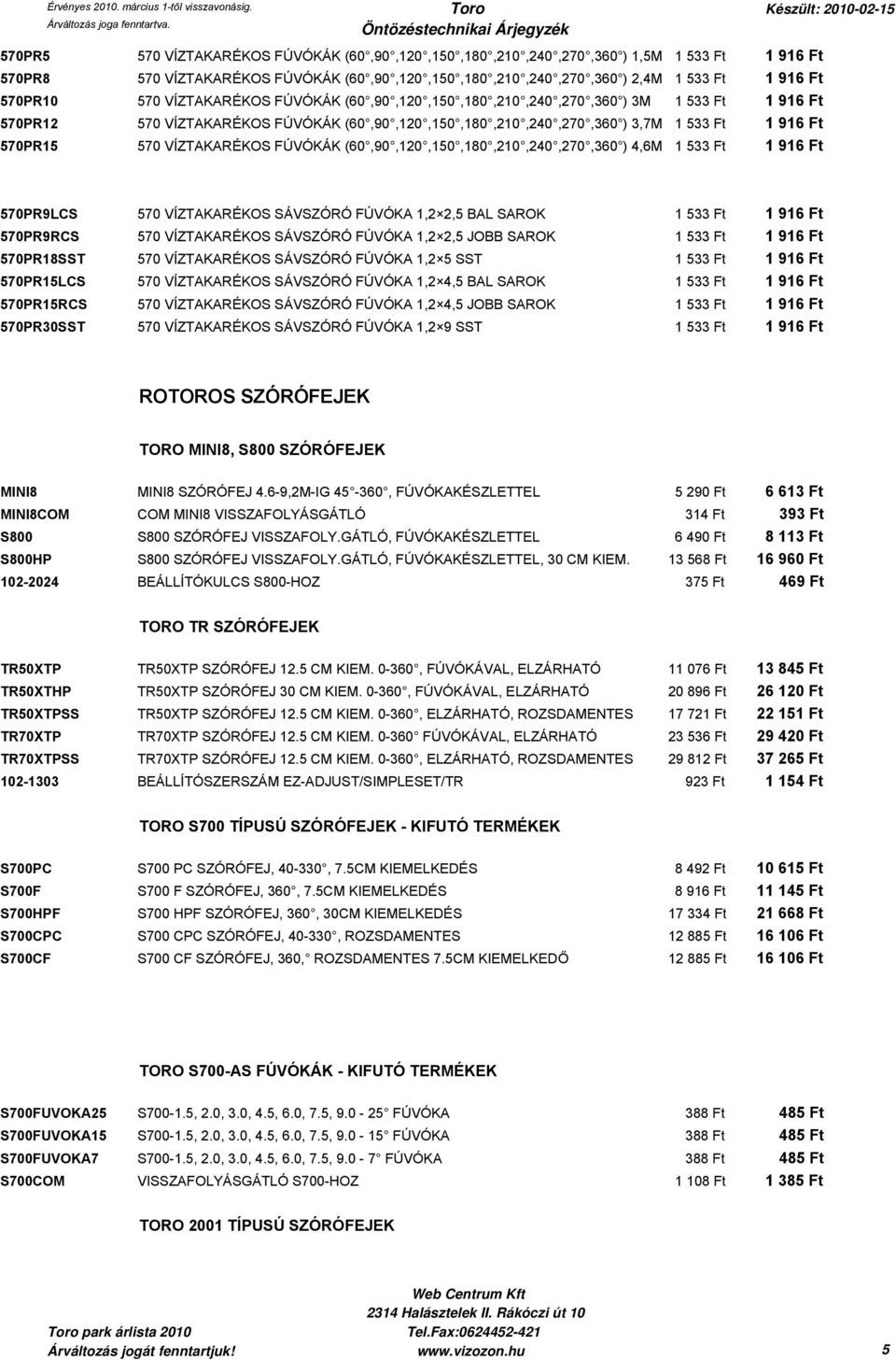 FÚVÓKÁK (60,90,120,150,180,210,240,270,360 ) 4,6M 1 533 Ft 1 916 Ft 570PR9LCS 570 VÍZTAKARÉKOS SÁVSZÓRÓ FÚVÓKA 1,2 2,5 BAL SAROK 1 533 Ft 1 916 Ft 570PR9RCS 570 VÍZTAKARÉKOS SÁVSZÓRÓ FÚVÓKA 1,2 2,5