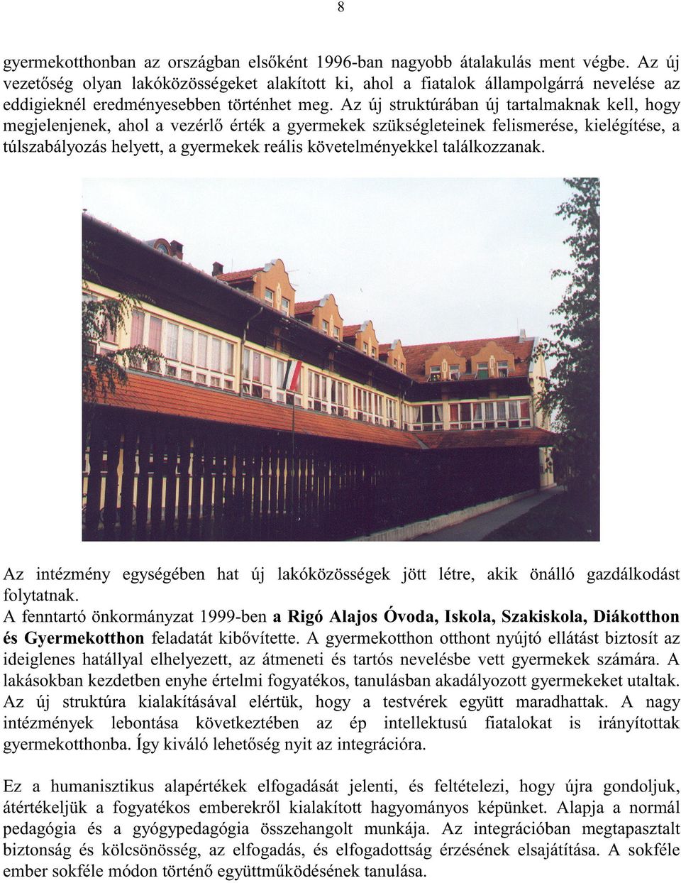 Az új struktúrában új tartalmaknak kell, hogy megjelenjenek, ahol a vezérl érték a gyermekek szükségleteinek felismerése, kielégítése, a túlszabályozás helyett, a gyermekek reális követelményekkel