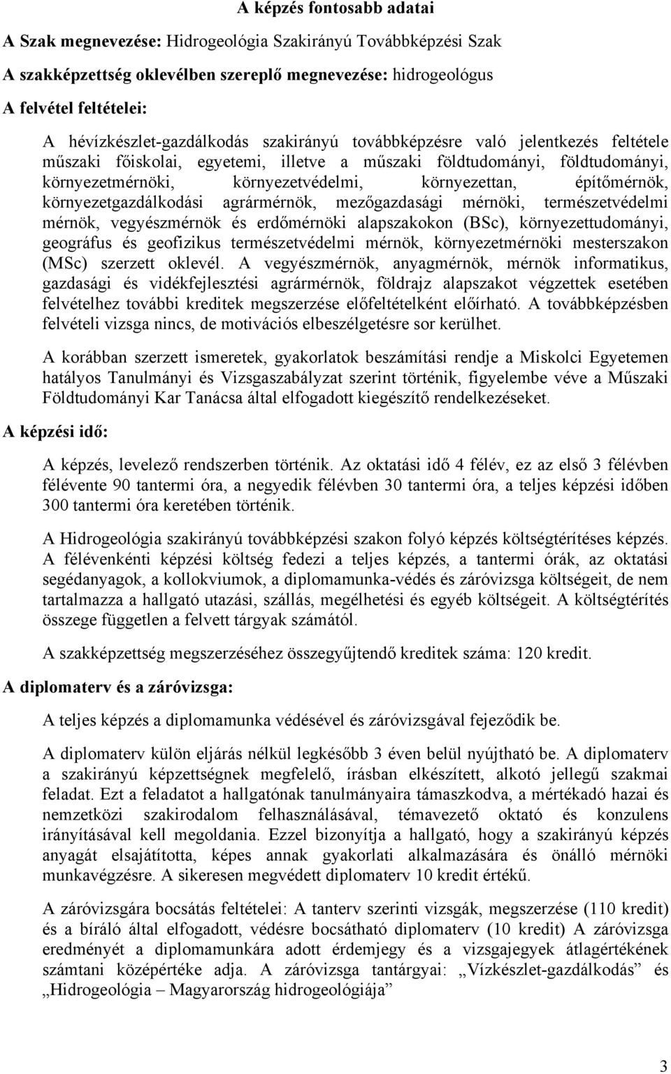 környezettan, építőmérnök, környezetgazdálkodási agrármérnök, mezőgazdasági mérnöki, természetvédelmi mérnök, vegyészmérnök és erdőmérnöki alapszakokon (BSc), környezettudományi, geográfus és