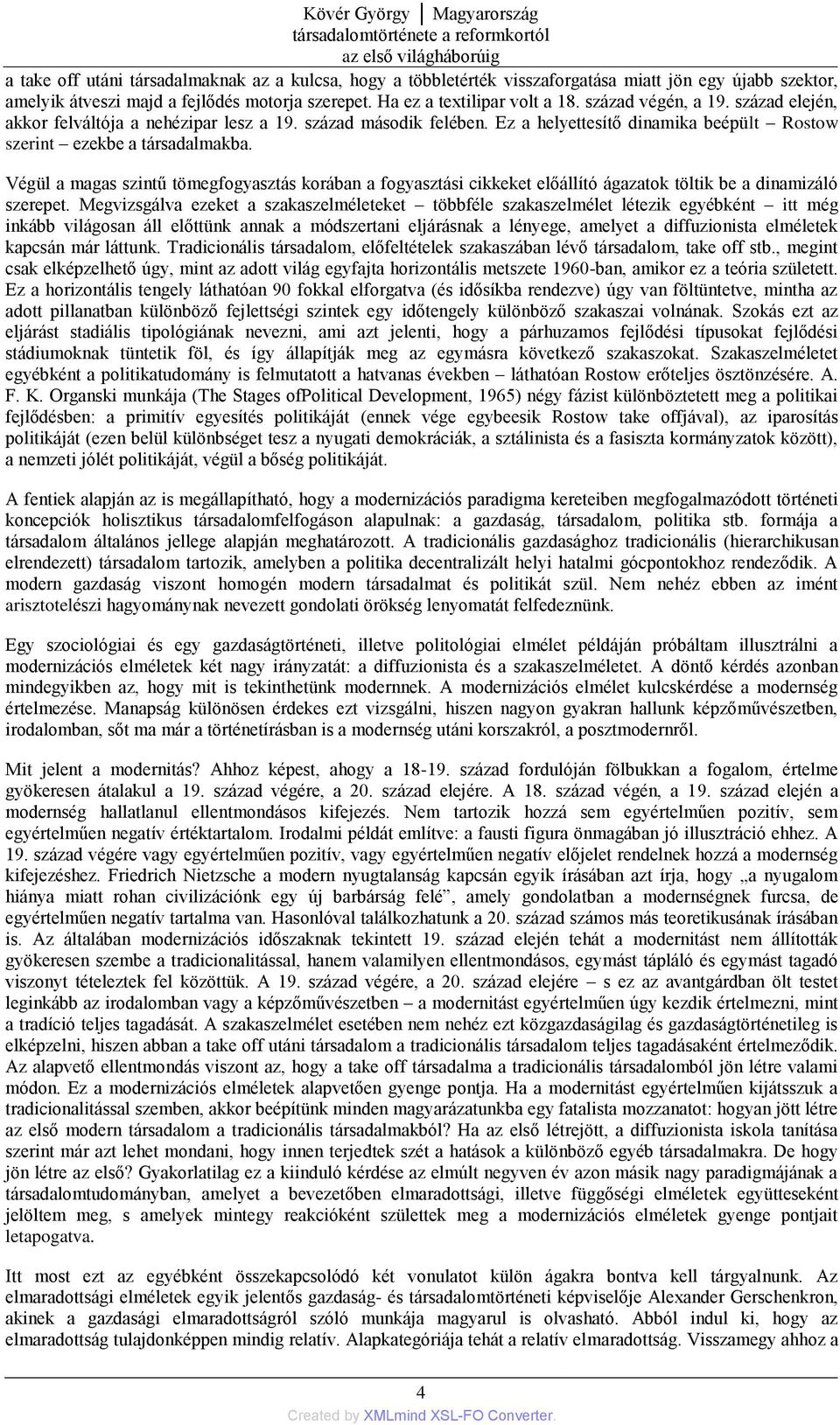Ez a helyettesítő dinamika beépült Rostow szerint ezekbe a társadalmakba. Végül a magas szintű tömegfogyasztás korában a fogyasztási cikkeket előállító ágazatok töltik be a dinamizáló szerepet.