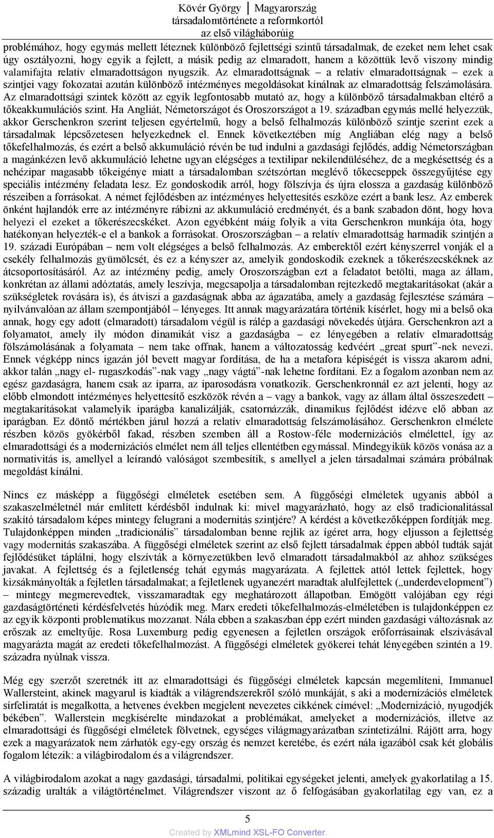 Az elmaradottságnak a relatív elmaradottságnak ezek a szintjei vagy fokozatai azután különböző intézményes megoldásokat kínálnak az elmaradottság felszámolására.