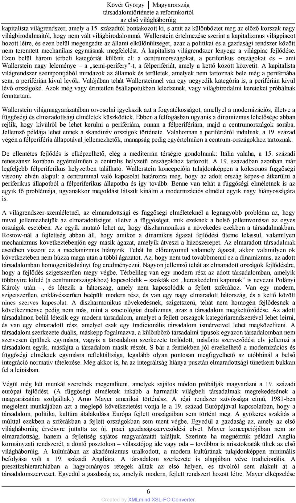 Wallerstein értelmezése szerint a kapitalizmus világpiacot hozott létre, és ezen belül megengedte az állami elkülönültséget, azaz a politikai és a gazdasági rendszer között nem teremtett mechanikus
