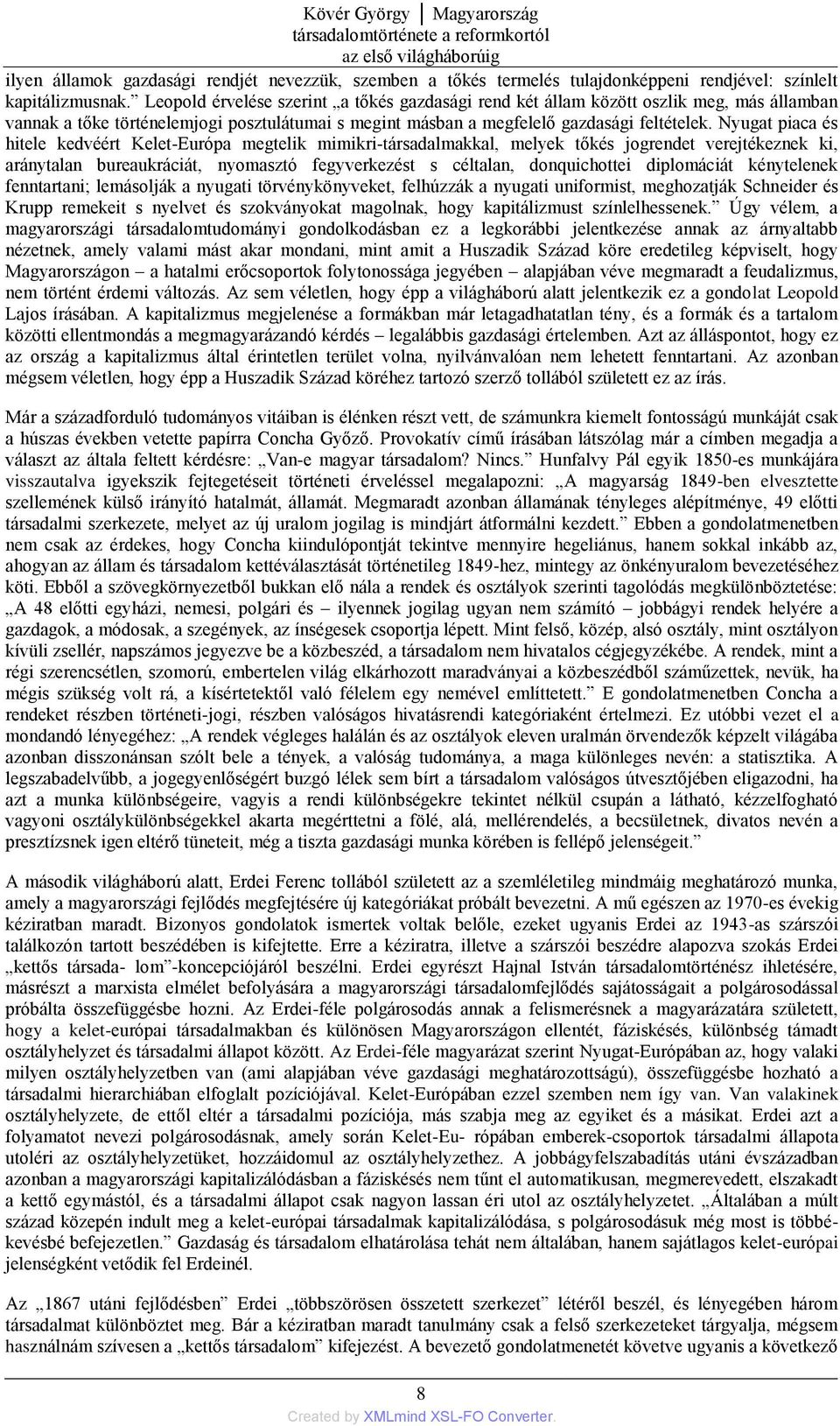 Nyugat piaca és hitele kedvéért Kelet-Európa megtelik mimikri-társadalmakkal, melyek tőkés jogrendet verejtékeznek ki, aránytalan bureaukráciát, nyomasztó fegyverkezést s céltalan, donquichottei