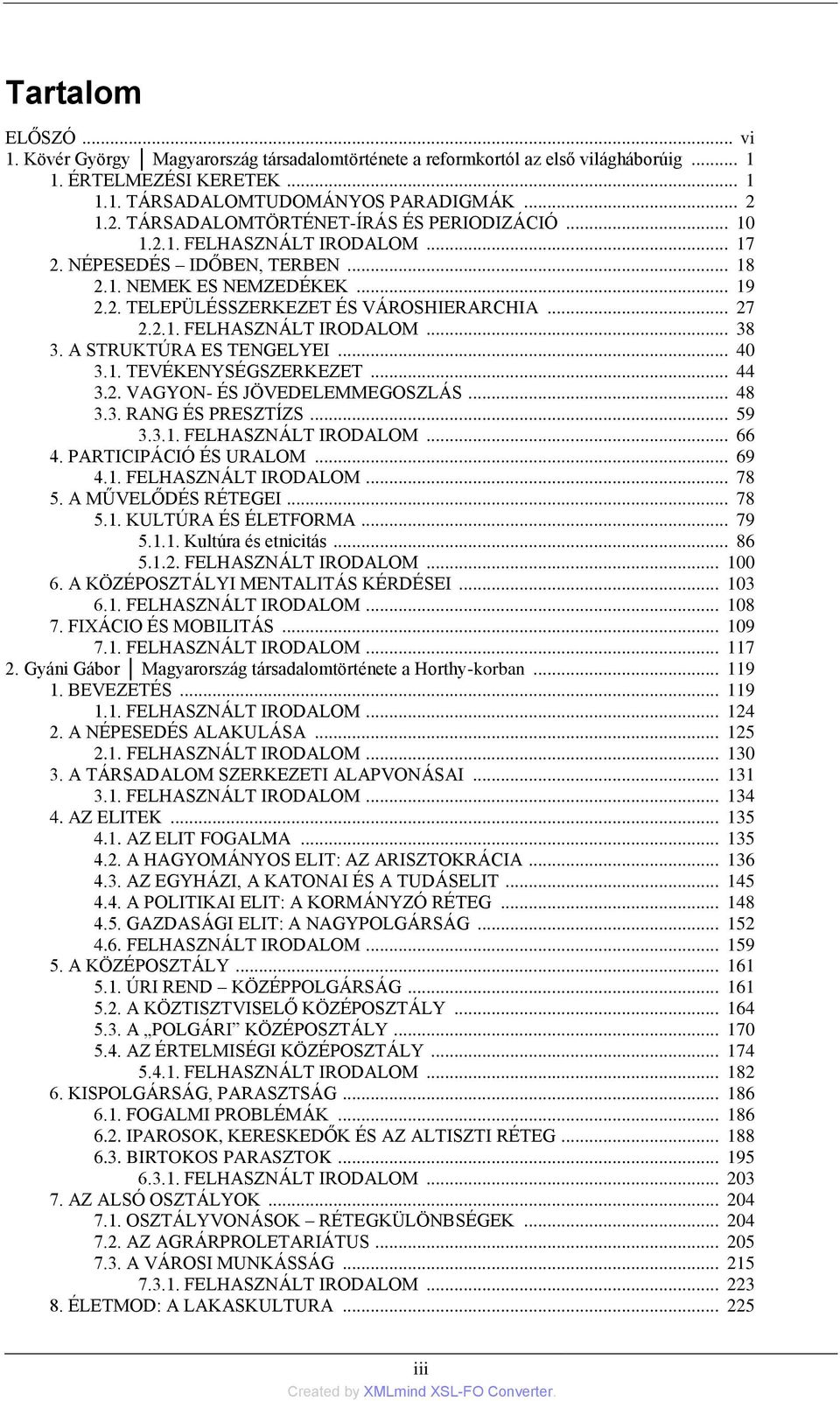 2.1. FELHASZNÁLT IRODALOM... 38 3. A STRUKTÚRA ES TENGELYEI... 40 3.1. TEVÉKENYSÉGSZERKEZET... 44 3.2. VAGYON- ÉS JÖVEDELEMMEGOSZLÁS... 48 3.3. RANG ÉS PRESZTÍZS... 59 3.3.1. FELHASZNÁLT IRODALOM... 66 4.