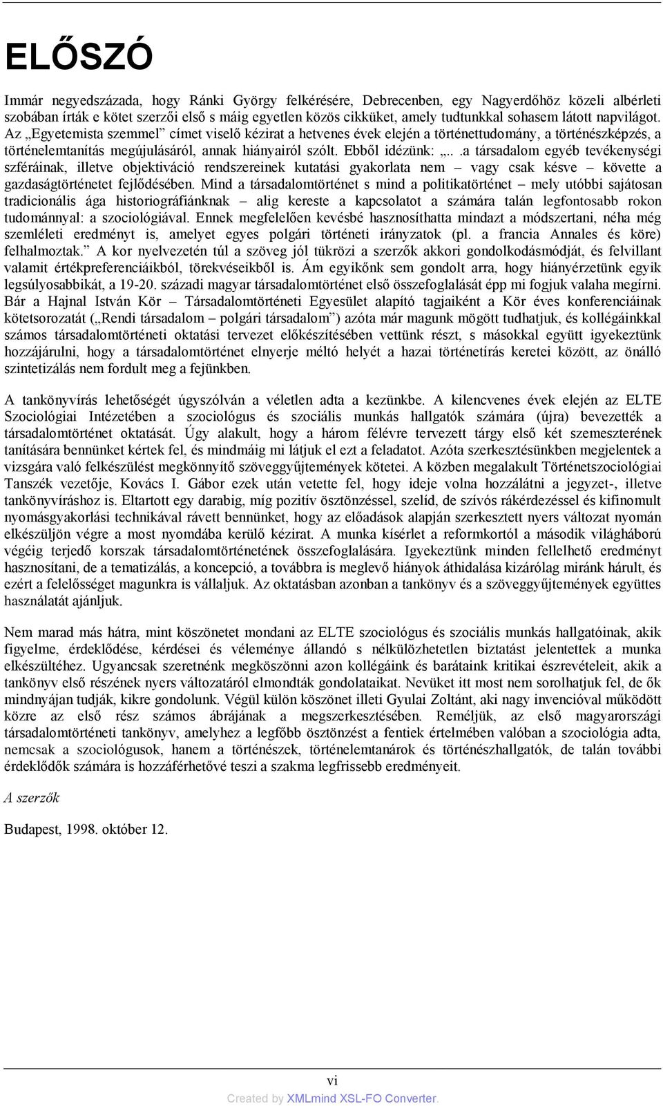 ..a társadalom egyéb tevékenységi szféráinak, illetve objektiváció rendszereinek kutatási gyakorlata nem vagy csak késve követte a gazdaságtörténetet fejlődésében.