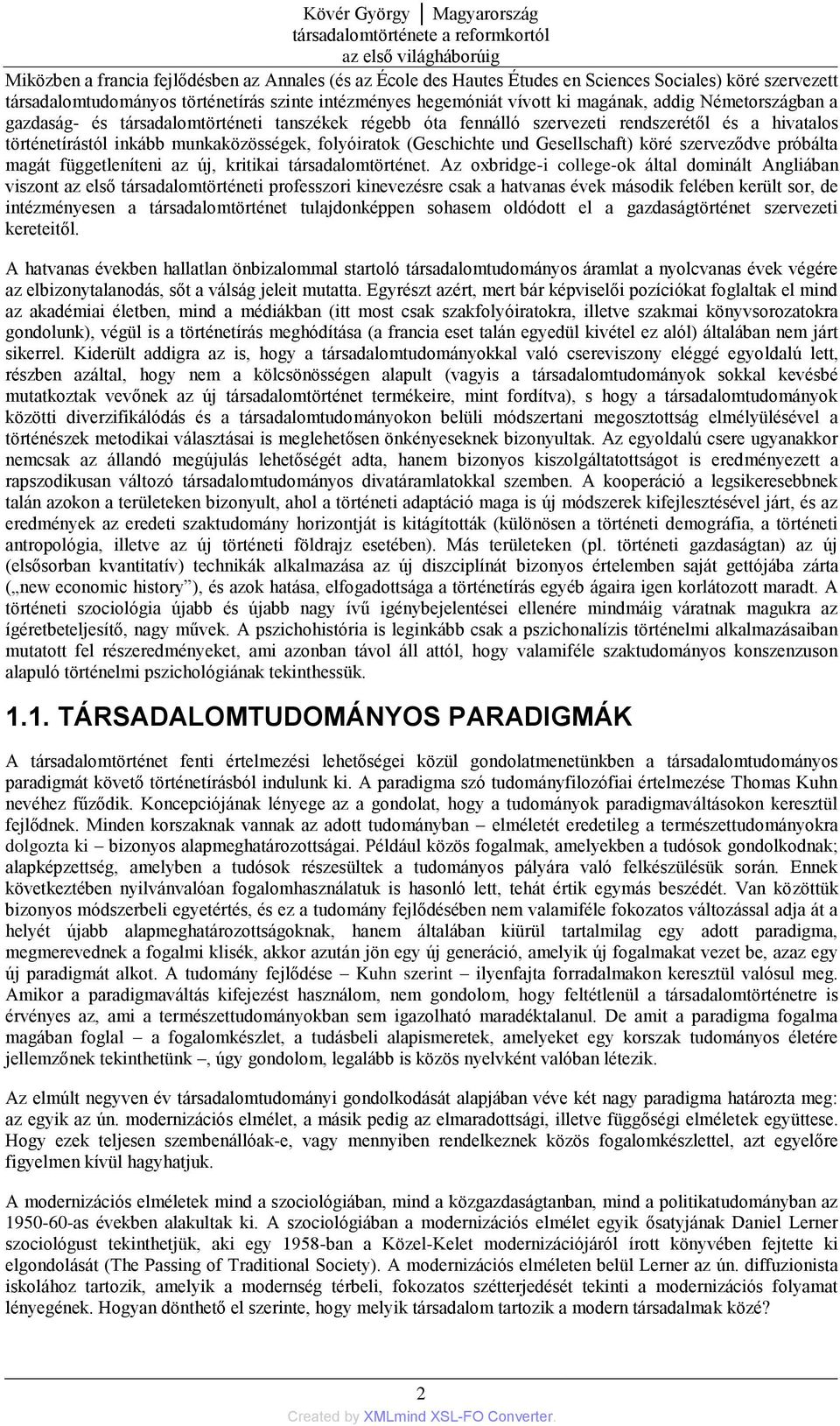 hivatalos történetírástól inkább munkaközösségek, folyóiratok (Geschichte und Gesellschaft) köré szerveződve próbálta magát függetleníteni az új, kritikai társadalomtörténet.